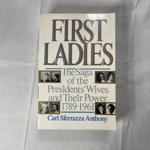 First Ladies Saga of Presidents Wives and Their Power 1789-1961 Carl S Anthony